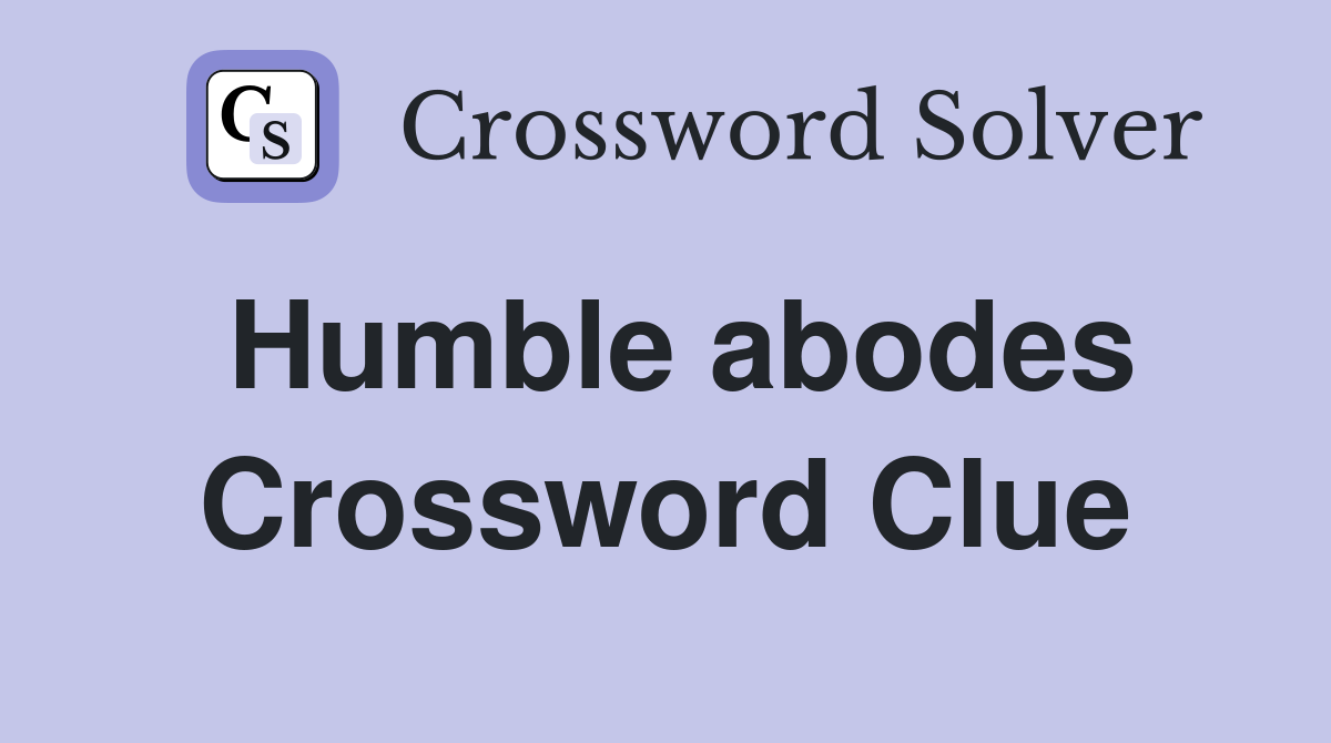 Humble abodes Crossword Clue