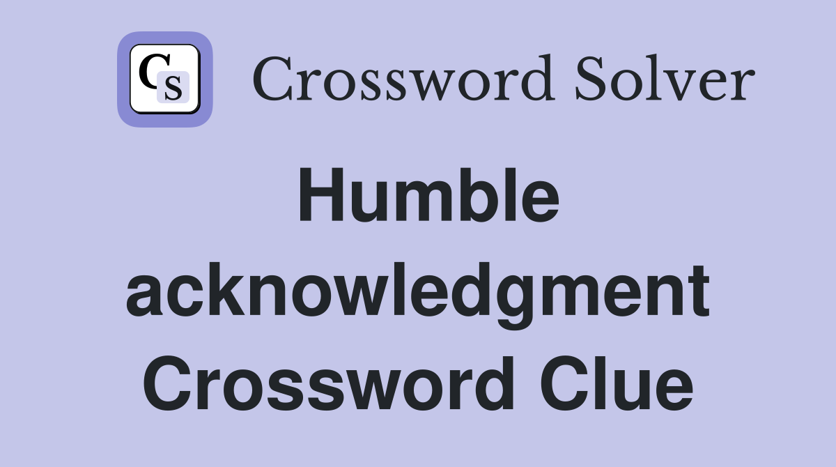Humble acknowledgment Crossword Clue