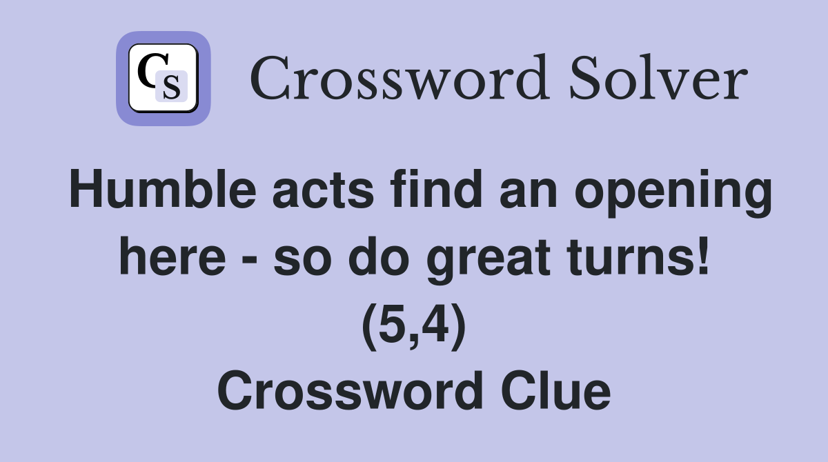Humble acts find an opening here - so do great turns! (5,4) Crossword Clue