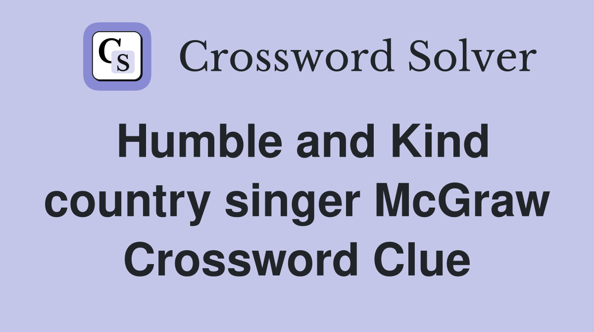 Humble and Kind country singer McGraw Crossword Clue