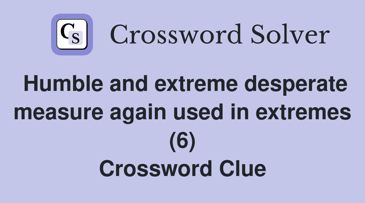 Humble and extreme desperate measure again used in extremes (6) Crossword Clue