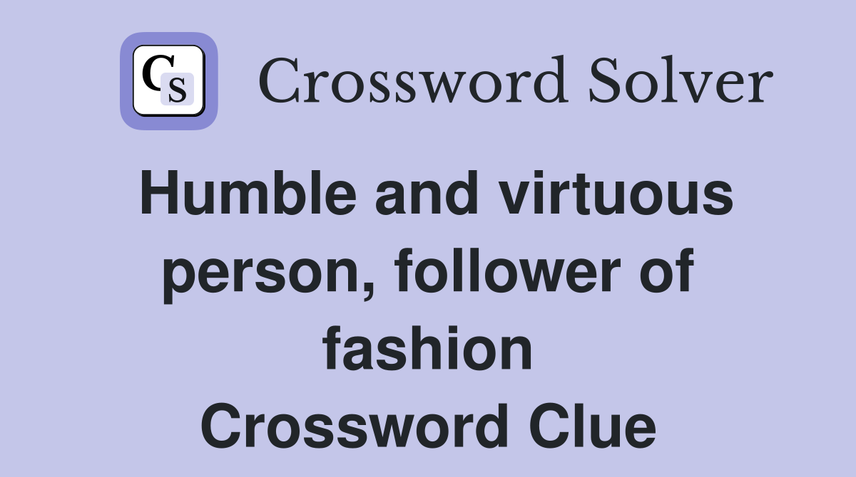 Humble and virtuous person, follower of fashion Crossword Clue