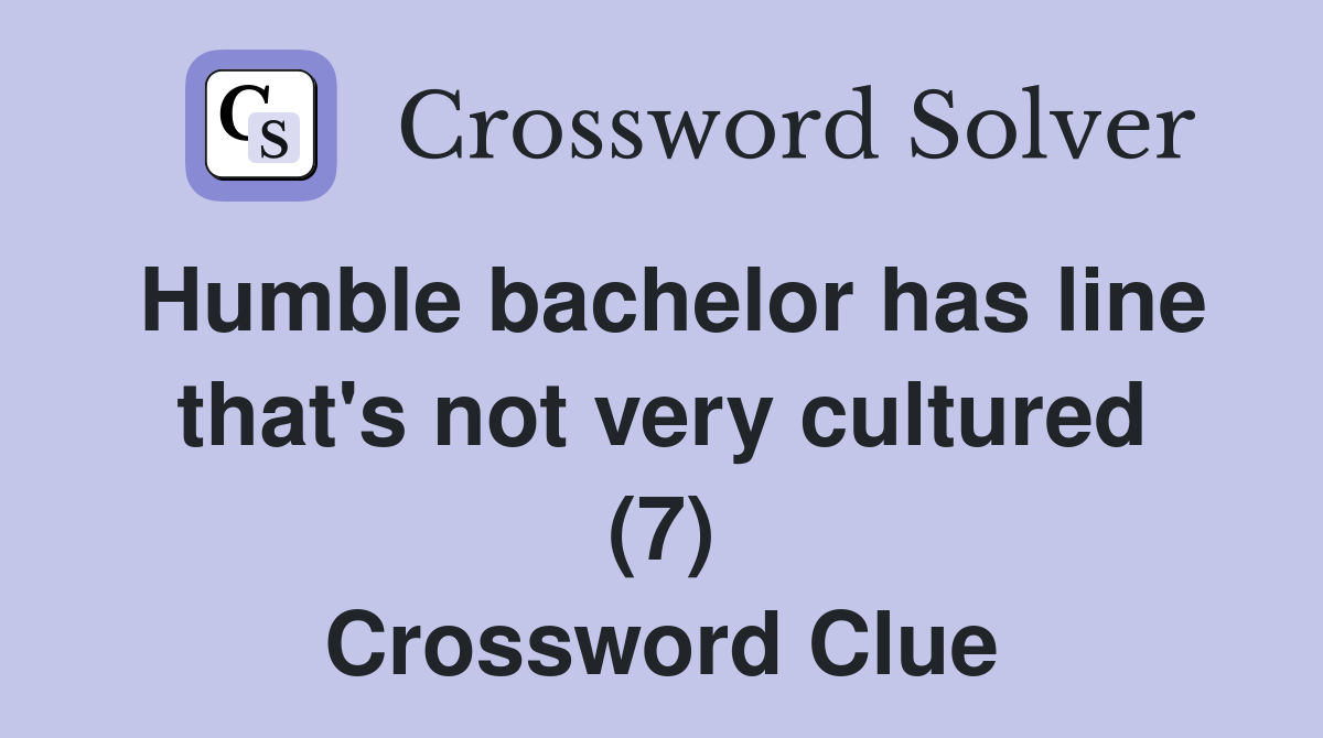 Humble bachelor has line that's not very cultured (7) Crossword Clue