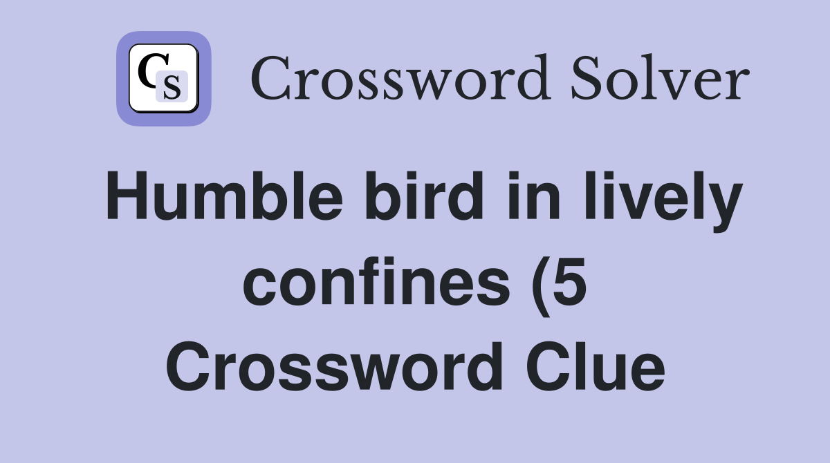Humble bird in lively confines (5) Crossword Clue Answers Crossword Humble bird in lively confines (5) Crossword Clue Answers Crossword