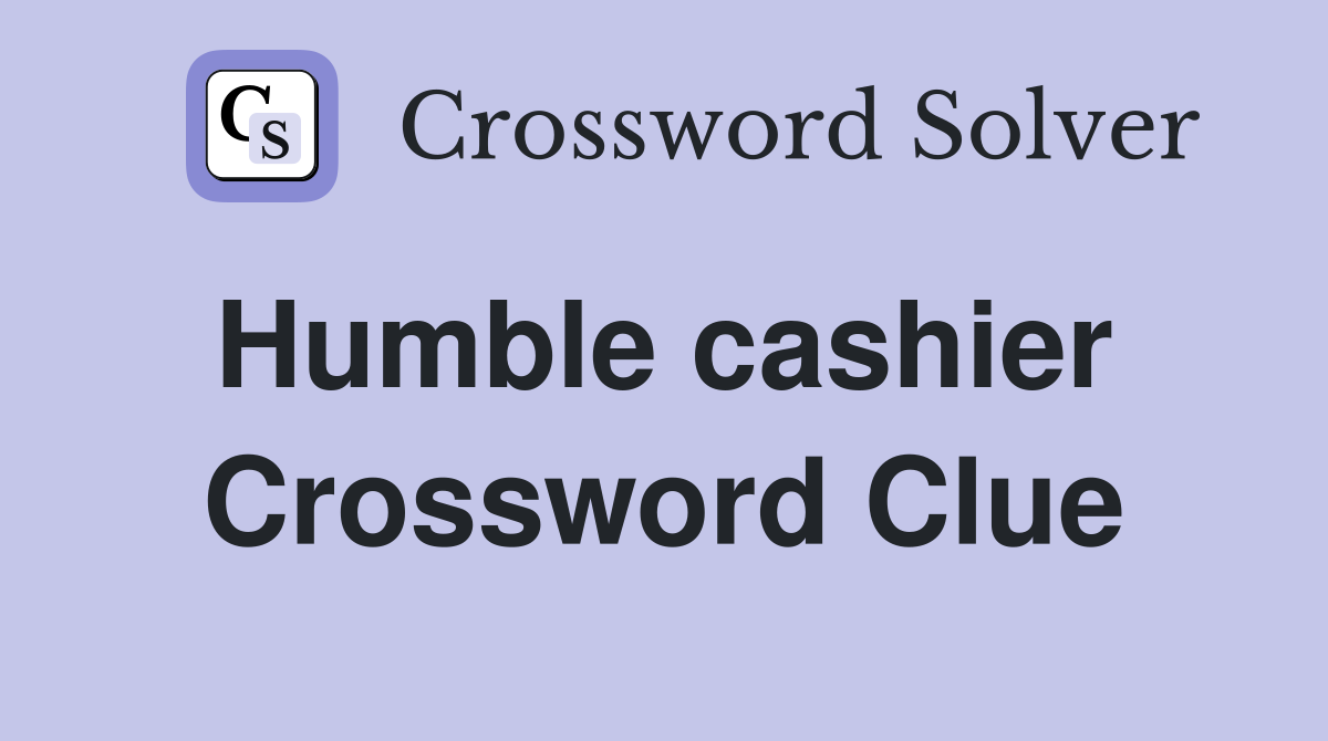 Humble cashier  Crossword Clue