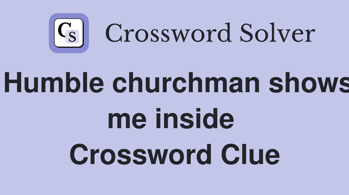 Humble churchman shows me inside  Crossword Clue