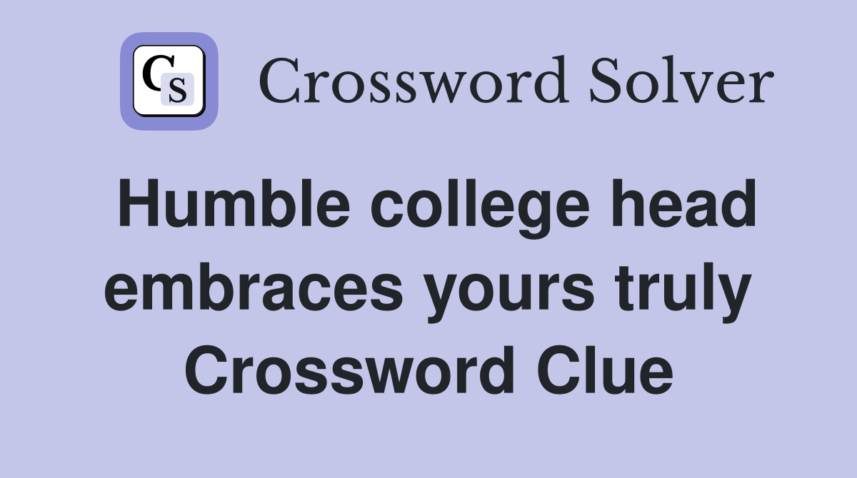 Humble college head embraces yours truly Crossword Clue