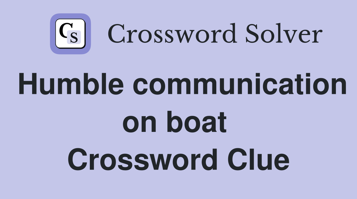 Humble communication on boat  Crossword Clue
