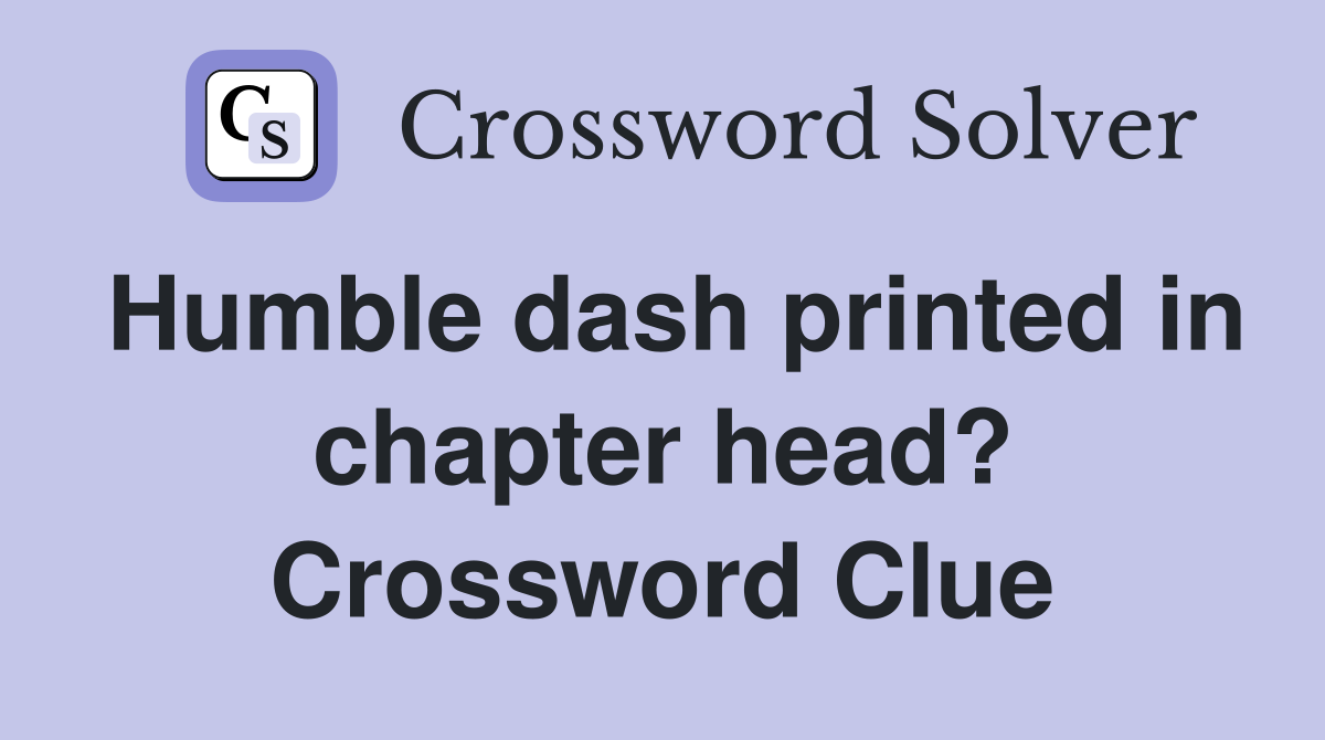Humble dash printed in chapter head? Crossword Clue