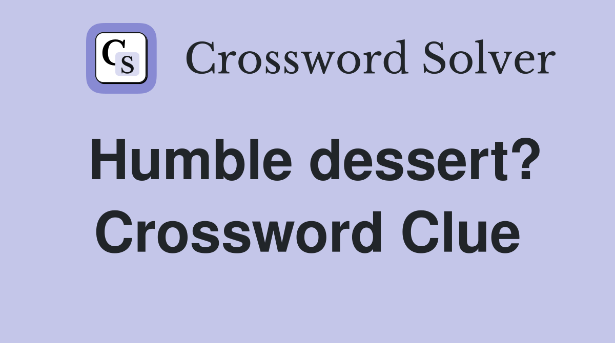 Humble dessert? Crossword Clue