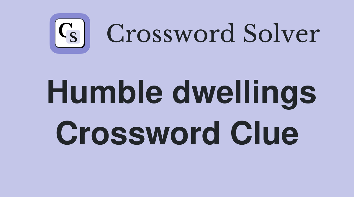 Humble dwellings Crossword Clue