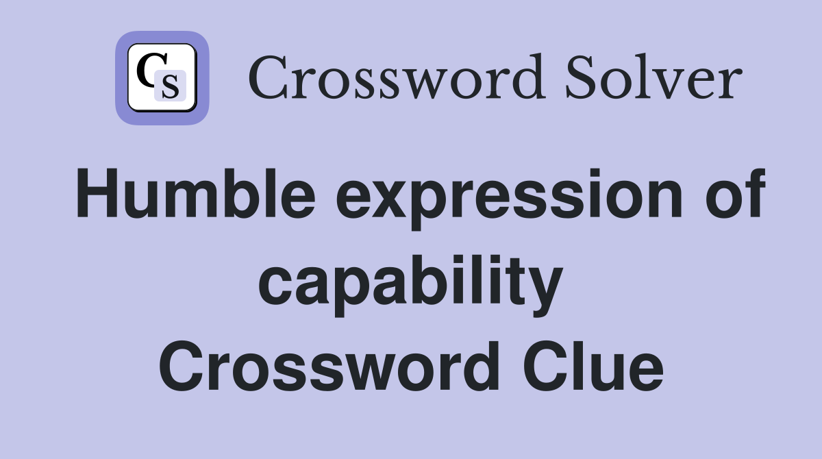 Humble expression of capability Crossword Clue
