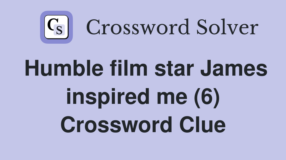 Humble film star James inspired me (6) Crossword Clue