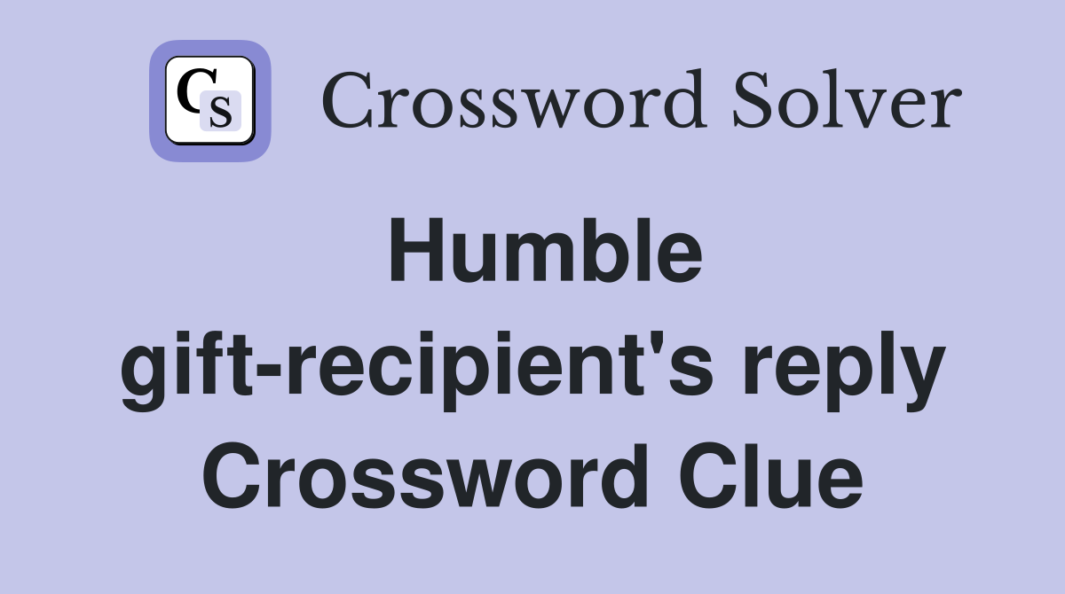 Humble gift-recipient's reply Crossword Clue