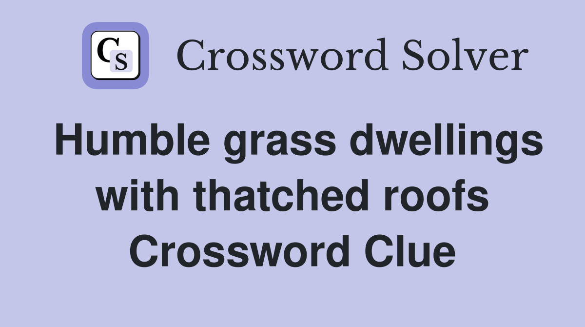 Humble grass dwellings with thatched roofs Crossword Clue