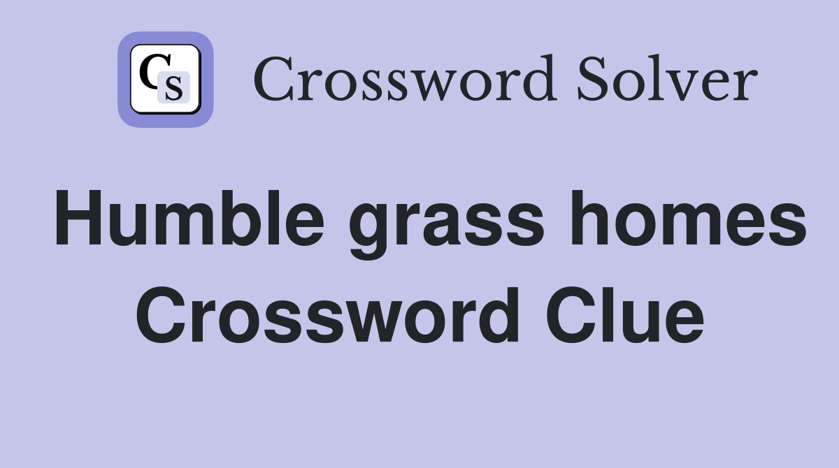 Humble grass homes Crossword Clue