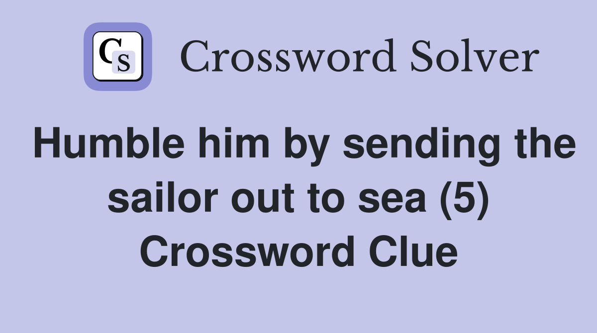 Humble him by sending the sailor out to sea (5) Crossword Clue