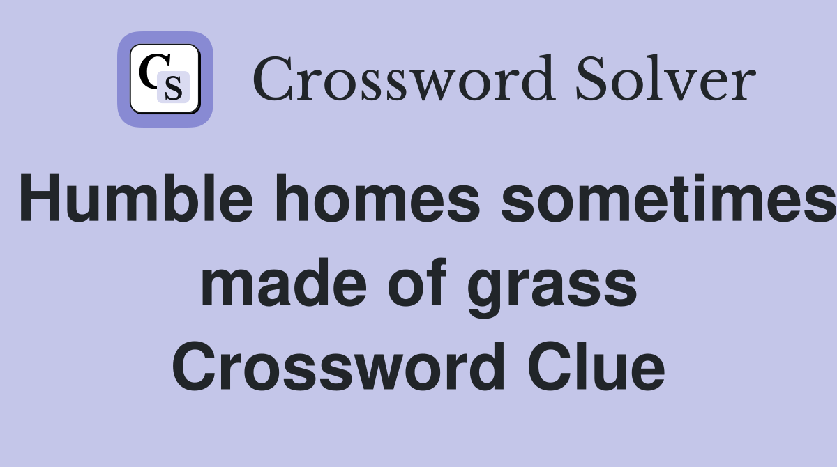 Humble homes sometimes made of grass Crossword Clue