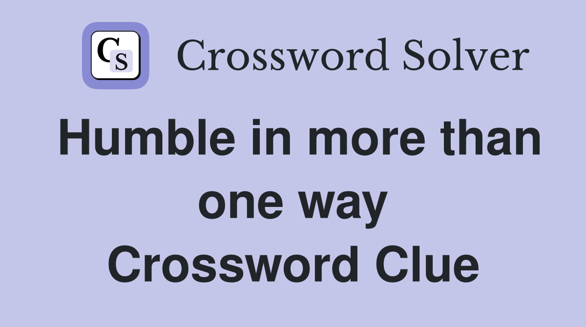 Humble in more than one way Crossword Clue