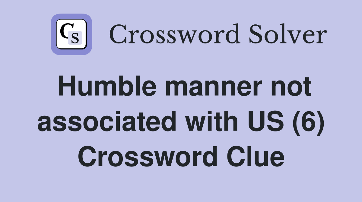 Humble manner not associated with US (6) Crossword Clue