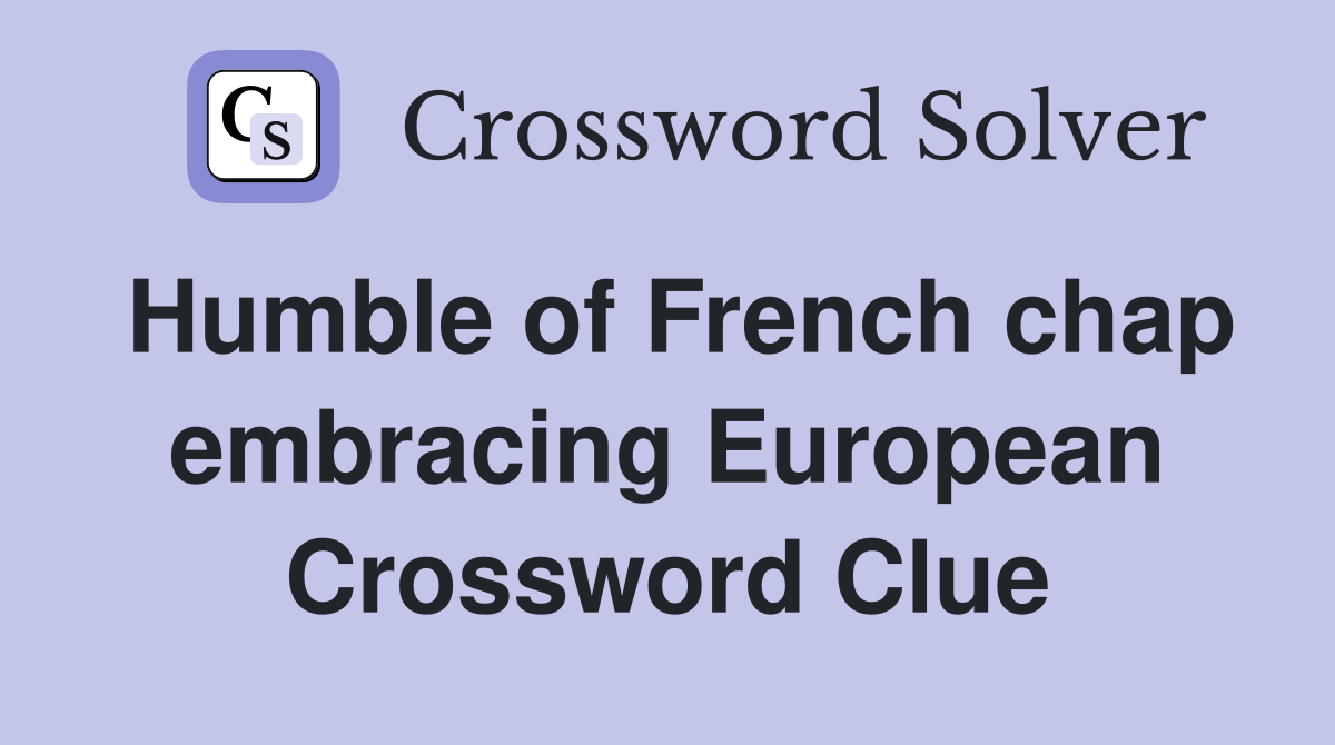 Humble of French chap embracing European Crossword Clue