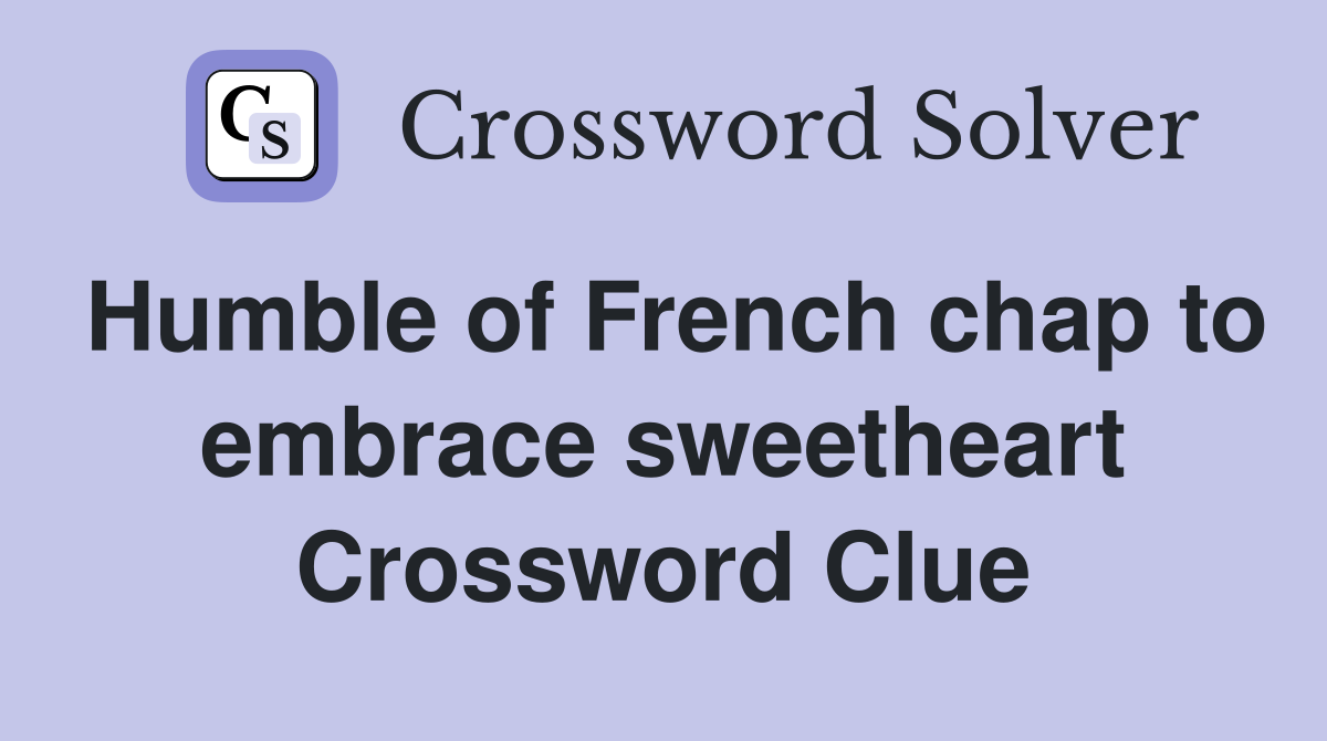 Humble of French chap to embrace sweetheart Crossword Clue