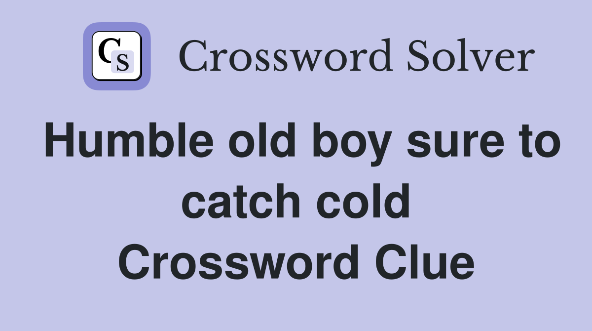 Humble old boy sure to catch cold Crossword Clue