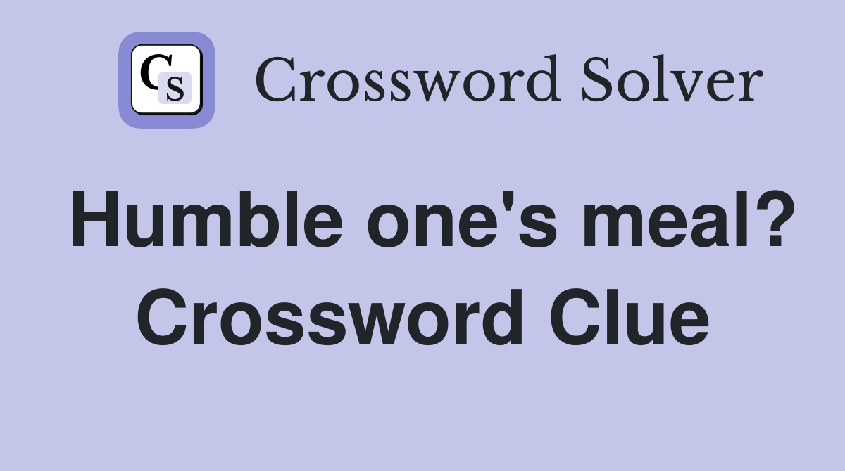 Humble one's meal? Crossword Clue