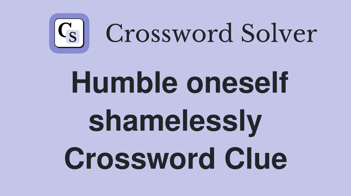 Humble oneself shamelessly Crossword Clue