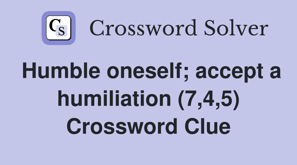 Humble oneself; accept a humiliation (7,4,5) Crossword Clue