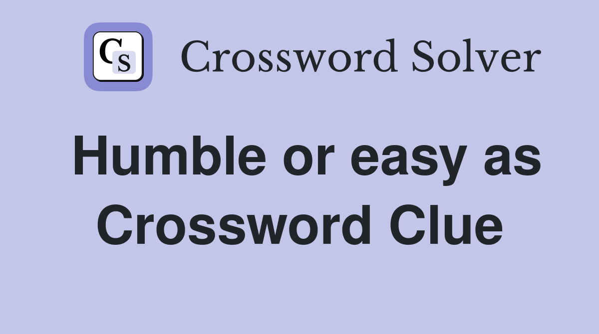 Humble or easy as Crossword Clue