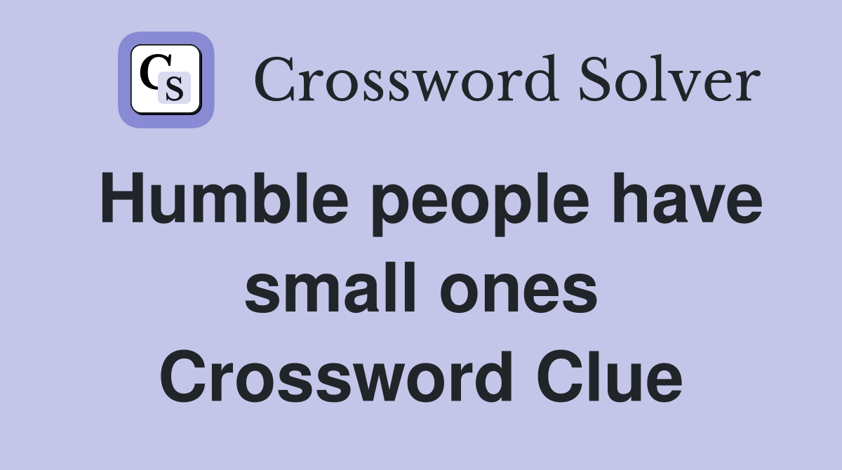 Humble people have small ones Crossword Clue