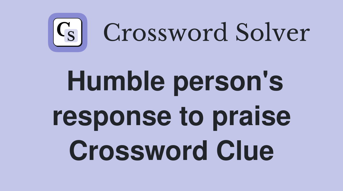 Humble person's response to praise Crossword Clue
