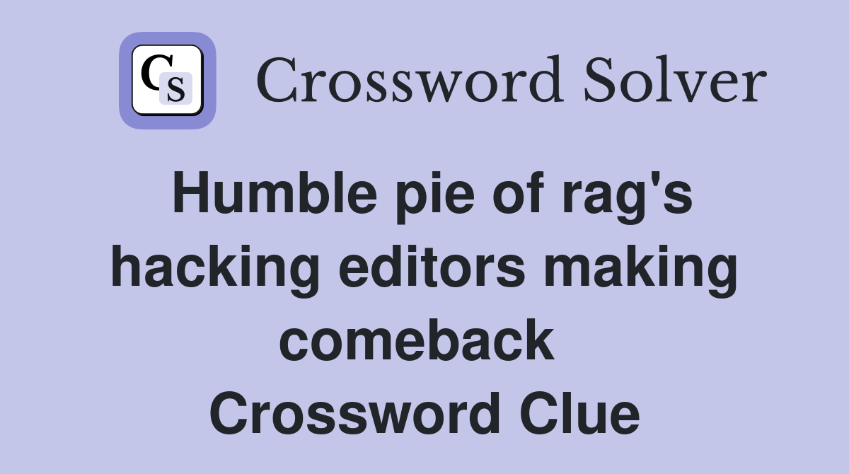 Humble pie of rag's hacking editors making comeback  Crossword Clue