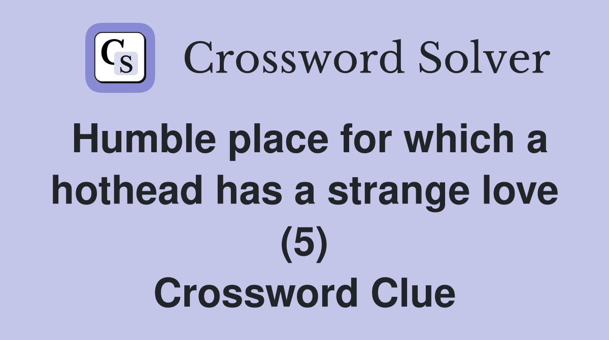 Humble place for which a hothead has a strange love (5) Crossword Clue