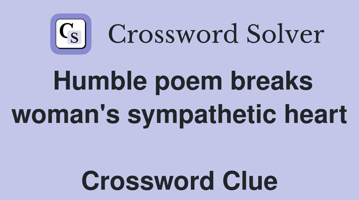 Humble poem breaks woman's sympathetic heart  Crossword Clue