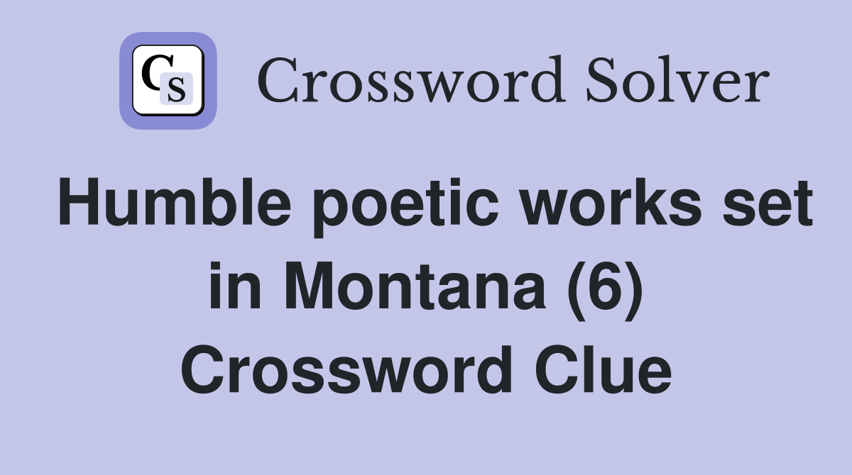 Humble poetic works set in Montana (6) Crossword Clue