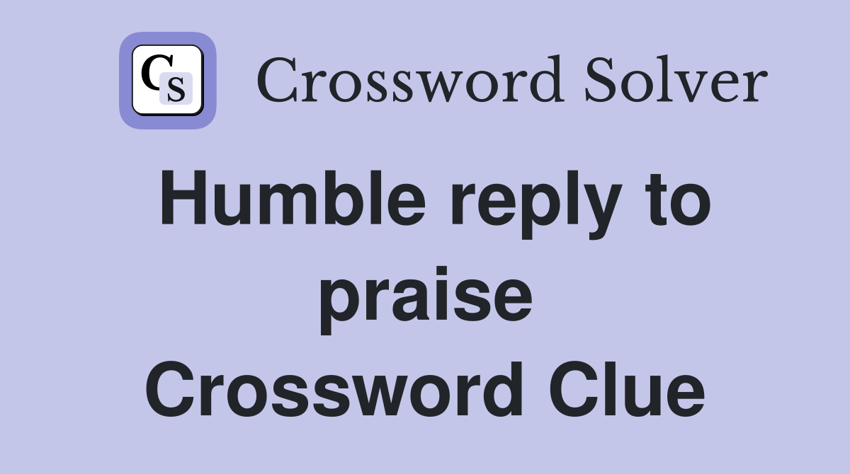 Humble reply to praise Crossword Clue