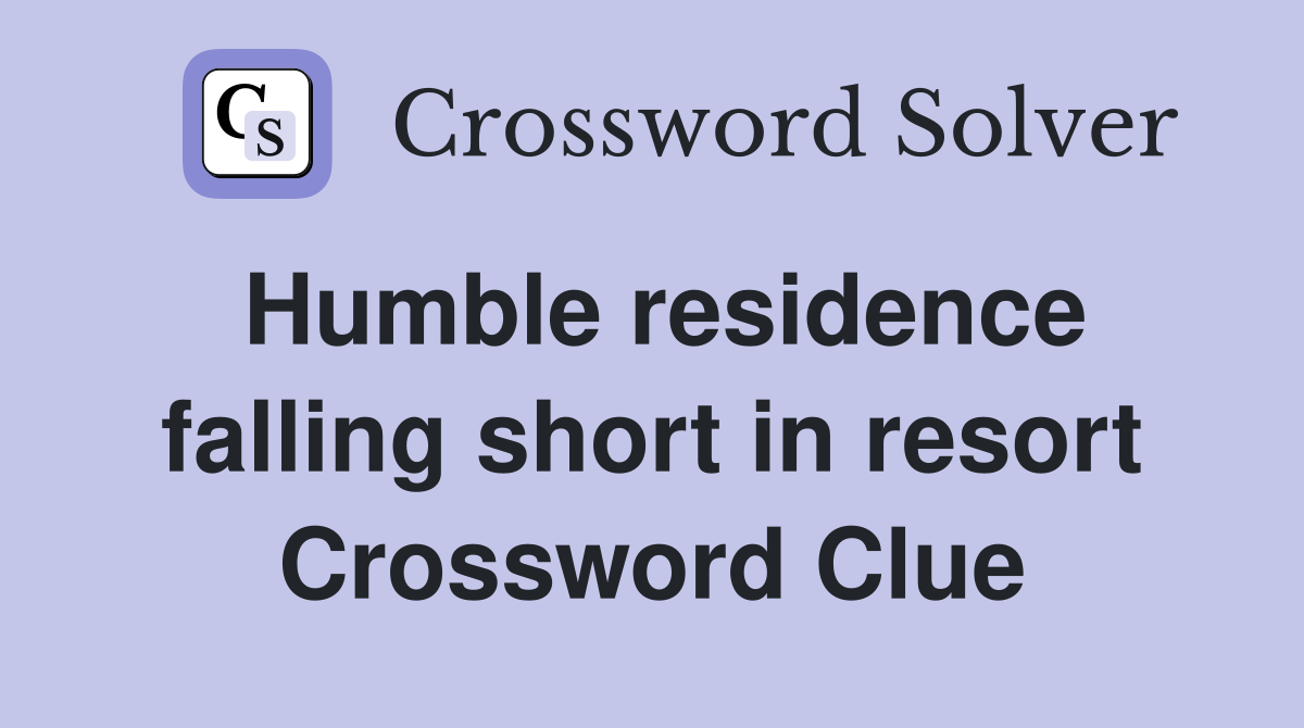 Humble residence falling short in resort Crossword Clue