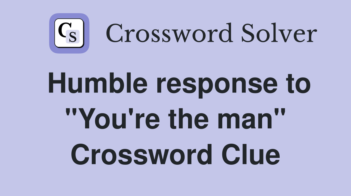 Humble response to "You're the man" Crossword Clue