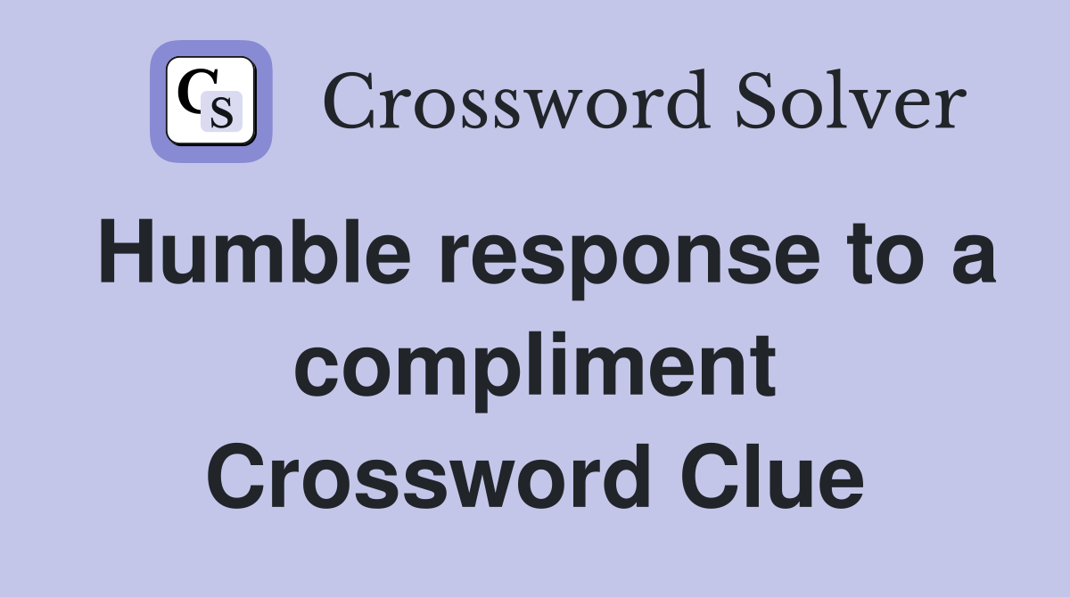 Humble response to a compliment Crossword Clue