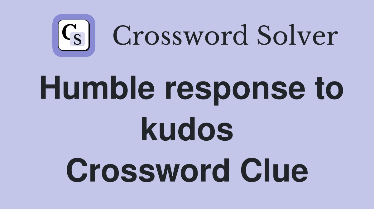 Humble response to kudos Crossword Clue