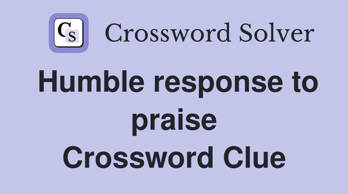 Humble response to praise Crossword Clue