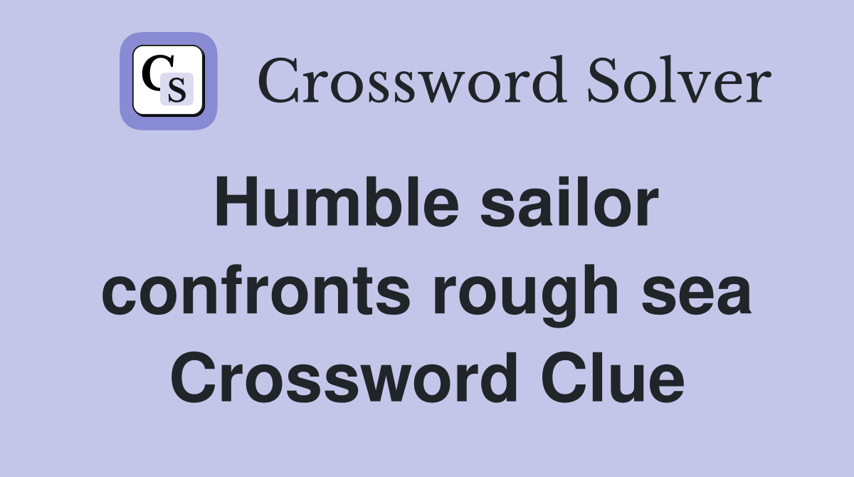 Humble sailor confronts rough sea Crossword Clue