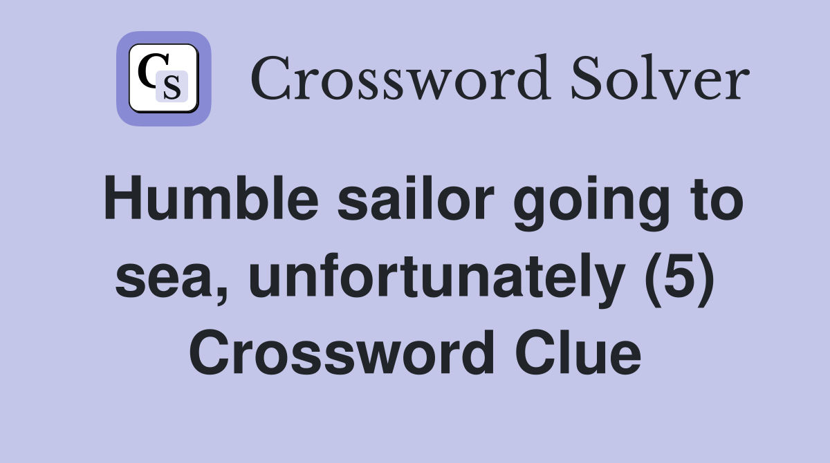 Humble sailor going to sea, unfortunately (5) Crossword Clue
