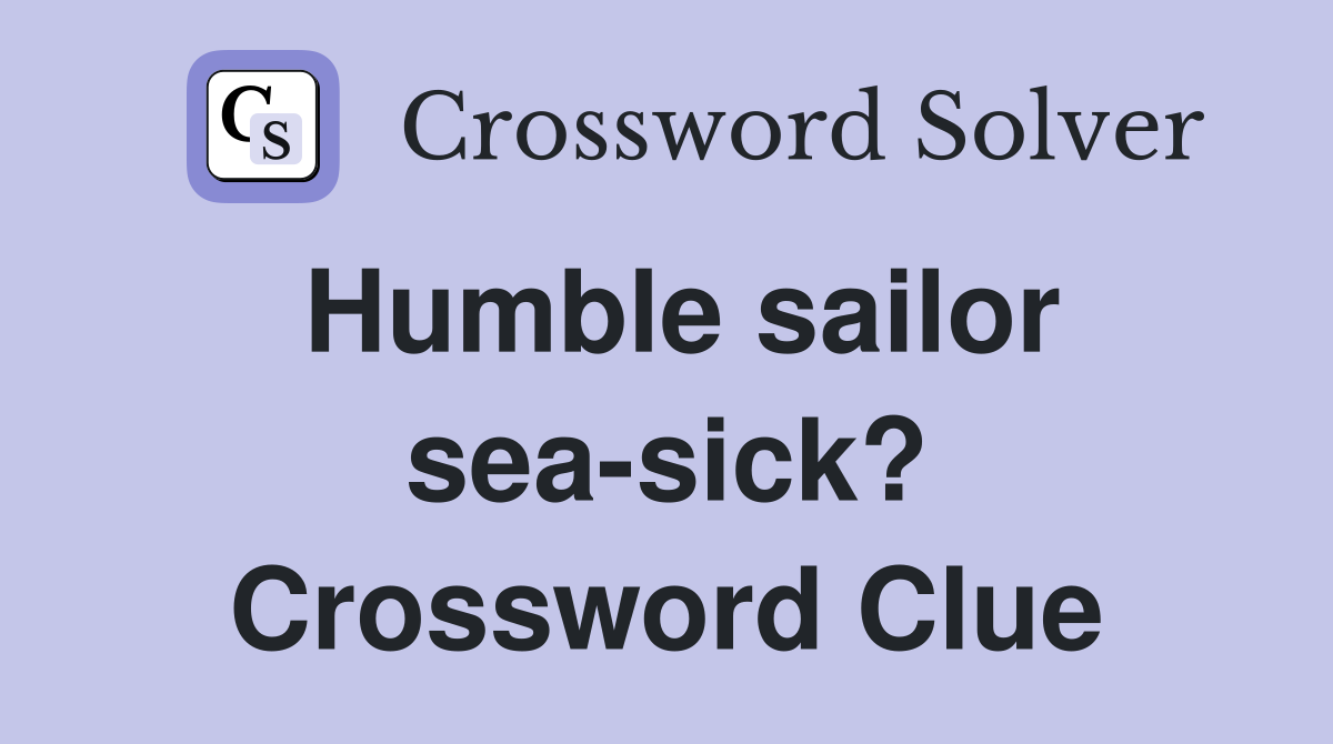 Humble sailor sea-sick? Crossword Clue