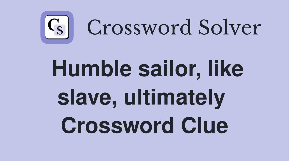 Humble sailor, like slave, ultimately  Crossword Clue