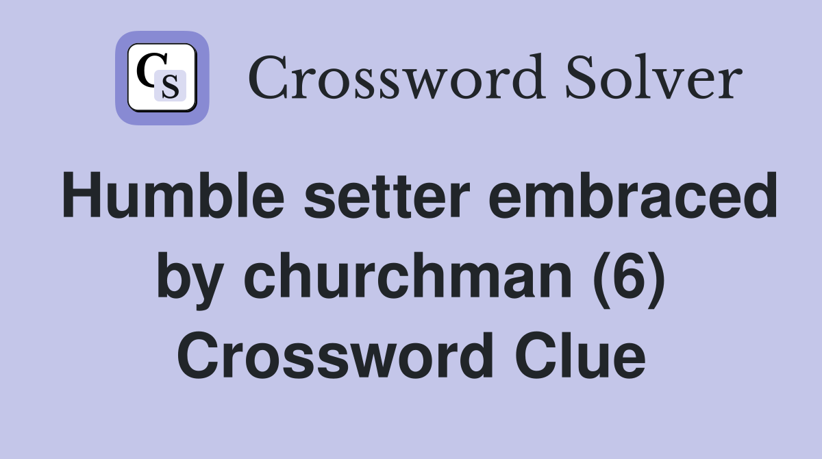 Humble setter embraced by churchman (6) Crossword Clue