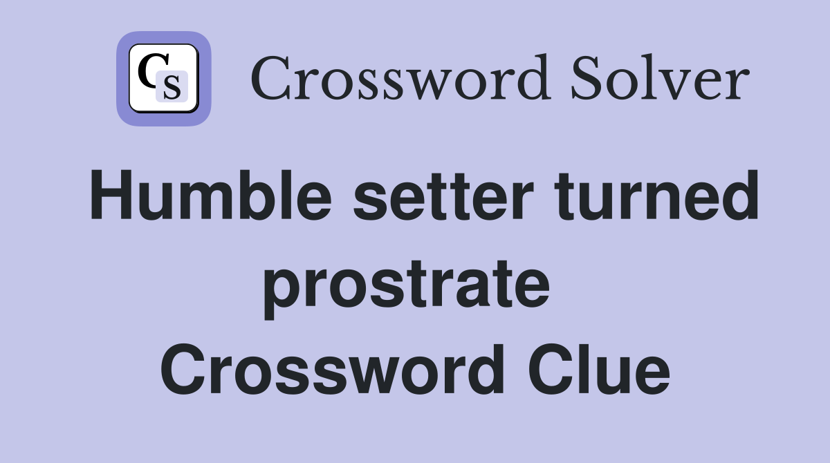 Humble setter turned prostrate  Crossword Clue