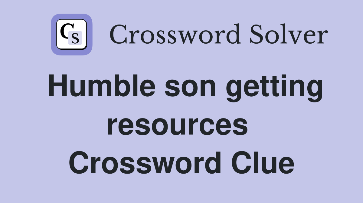 Humble son getting resources  Crossword Clue
